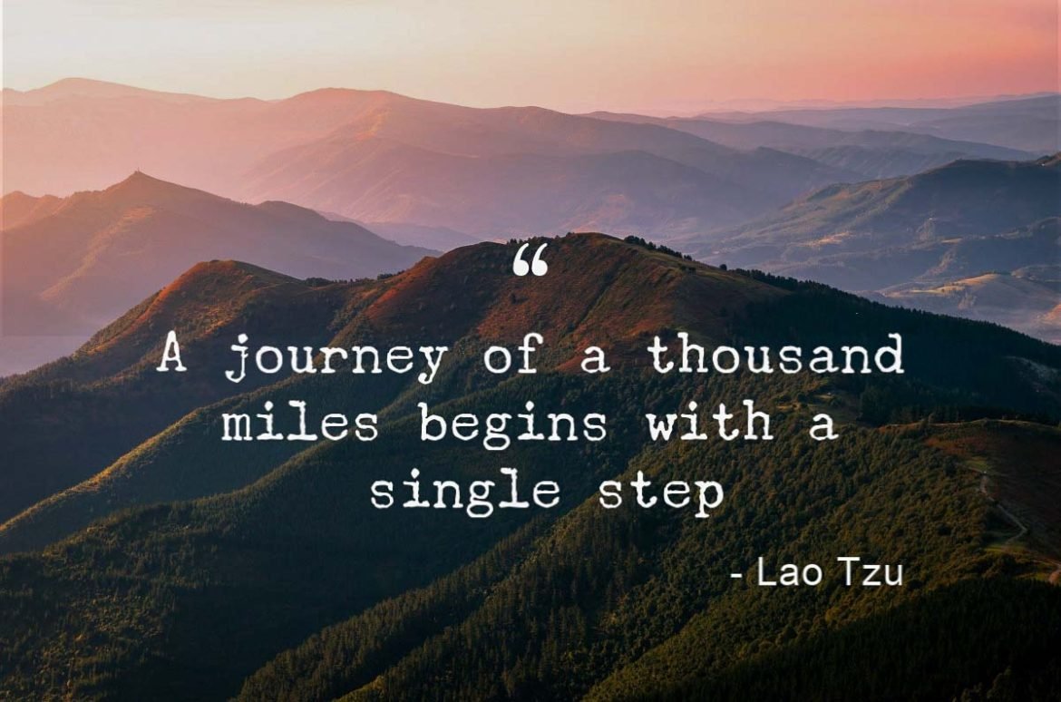 Quote by Lao Tzu - A journey of a thousand miles begins with a single step